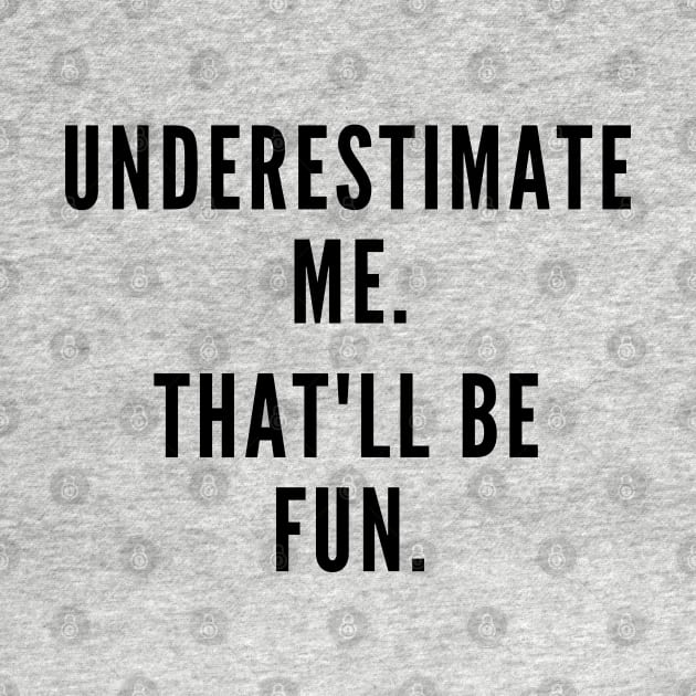 Underestimate Me. by Likeable Design
